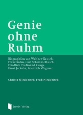 Genie ohne Ruhm: Biographien von Walther Kausch, Franz Kuhn, Curt Schimmelbusch, Friedlieb Ferdinand Runge, Ernst Jeckeln, Friedrich Wegener - 1
