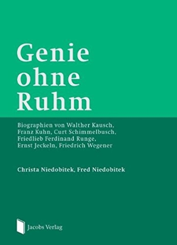 Genie ohne Ruhm: Biographien von Walther Kausch, Franz Kuhn, Curt Schimmelbusch, Friedlieb Ferdinand Runge, Ernst Jeckeln, Friedrich Wegener - 1