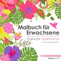 Malbuch für Erwachsene: Tropische Vogelmotive zum Ausmalen & Entspannen -